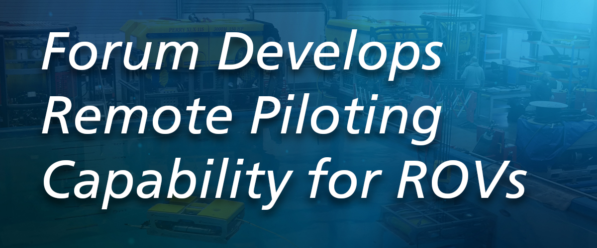 Forum Develops Remote Piloting Capability for ROVs