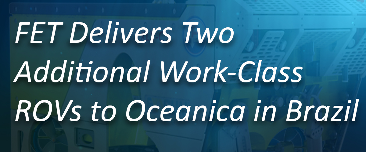 FET Delivers Two Additional Work-Class ROVs to Oceanica in Brazil