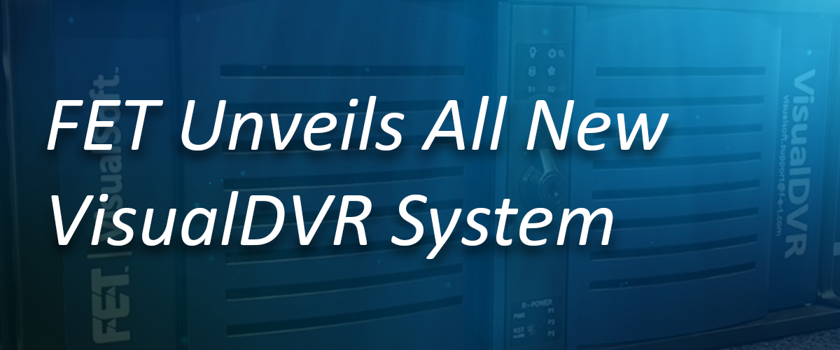 FET Unveils All New VisualDVR System