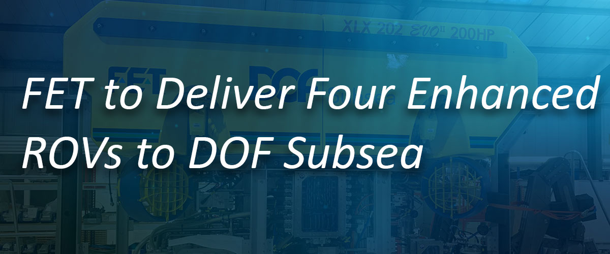 FET to Deliver Four Enhanced ROVs to DOF Subsea