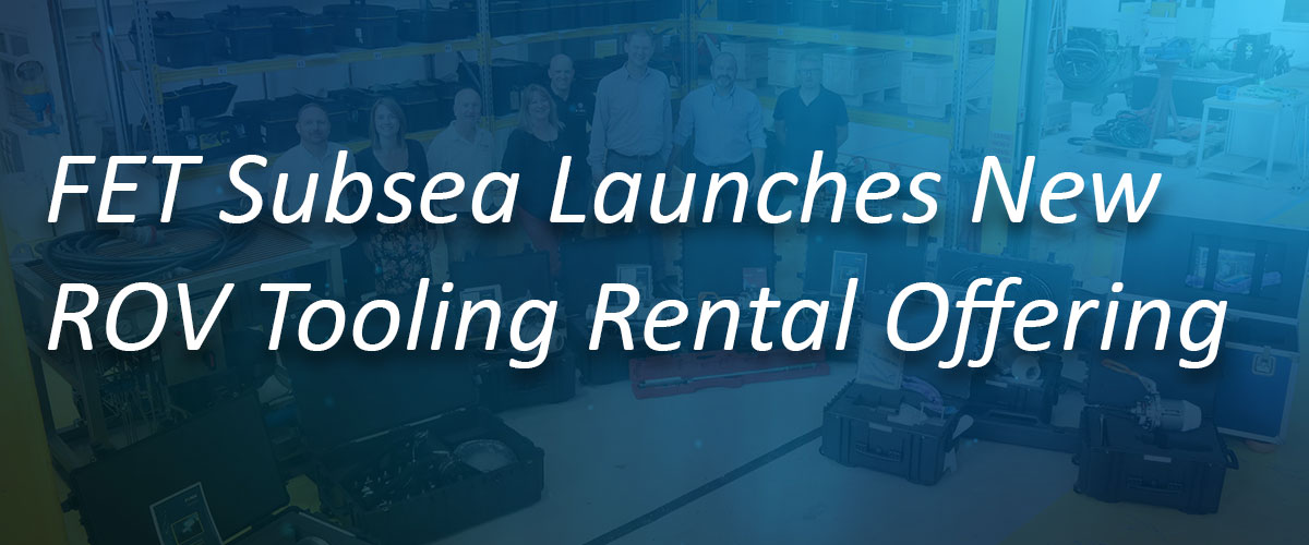 FET Subsea Launches New ROV Tooling Rental Offering