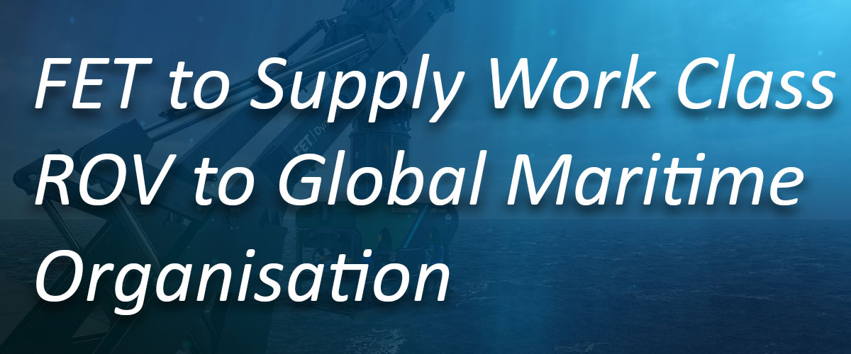 FET to Supply Work Class ROV to Global Maritime Organisation